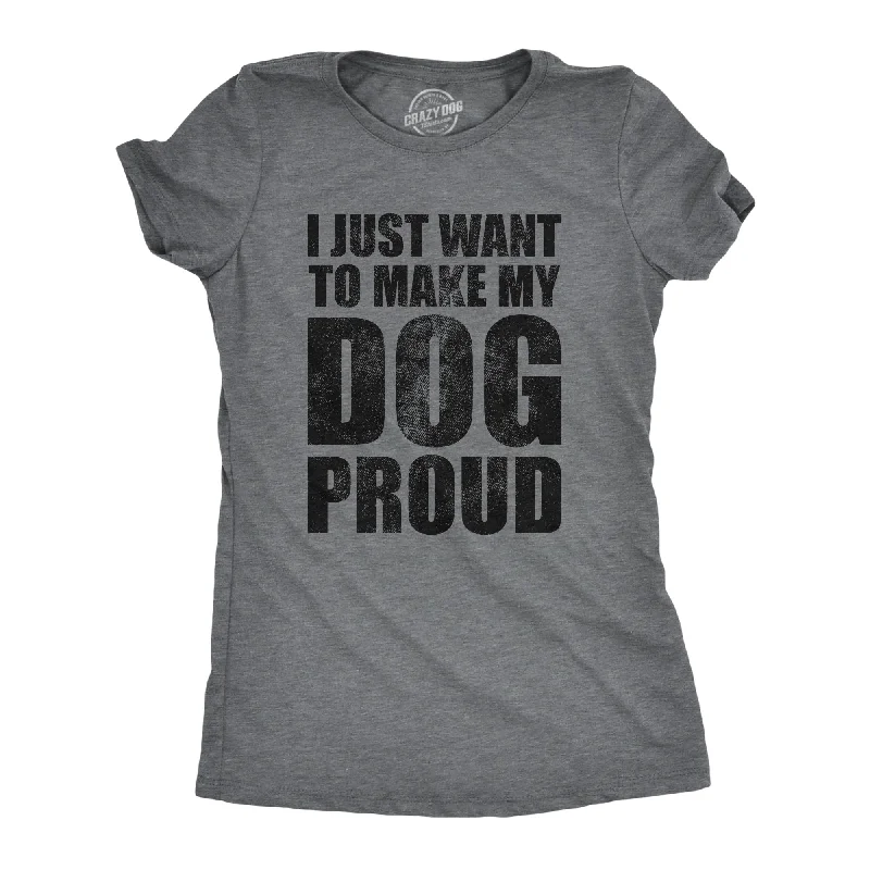 I Just Want To Make My Dog Proud Women's T Shirt-- Anti-Pilling Machine Wash Handmade