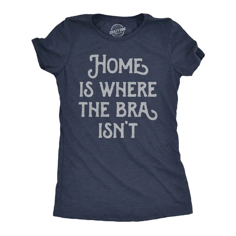 Home Is Where The Bra Isnt Women's T Shirt-- Welt Pockets Slit Pockets Flap Pockets