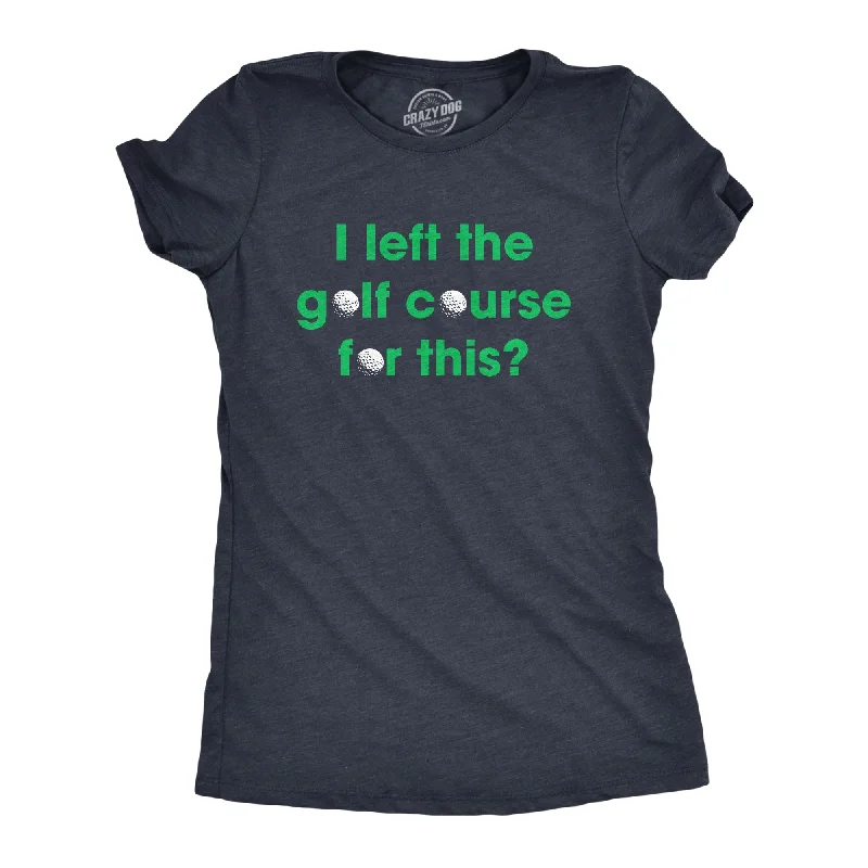 I Left The Golf Course For This Women's T Shirt-- Chenille Blend Fleece Blend Nylon Blend