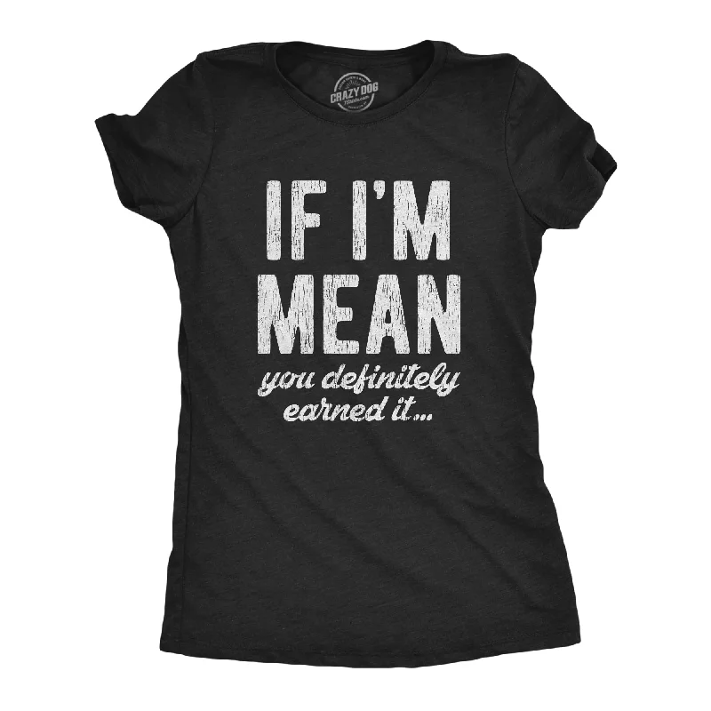 If I'm Mean You Definitely Earned It Women's T Shirt-- Layered Multi-layer Single Layer