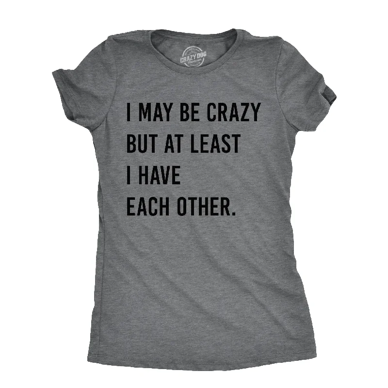 I May Be Crazy But At Least I Have Each Other Women's T Shirt-- Real Fur Shearling Chenille