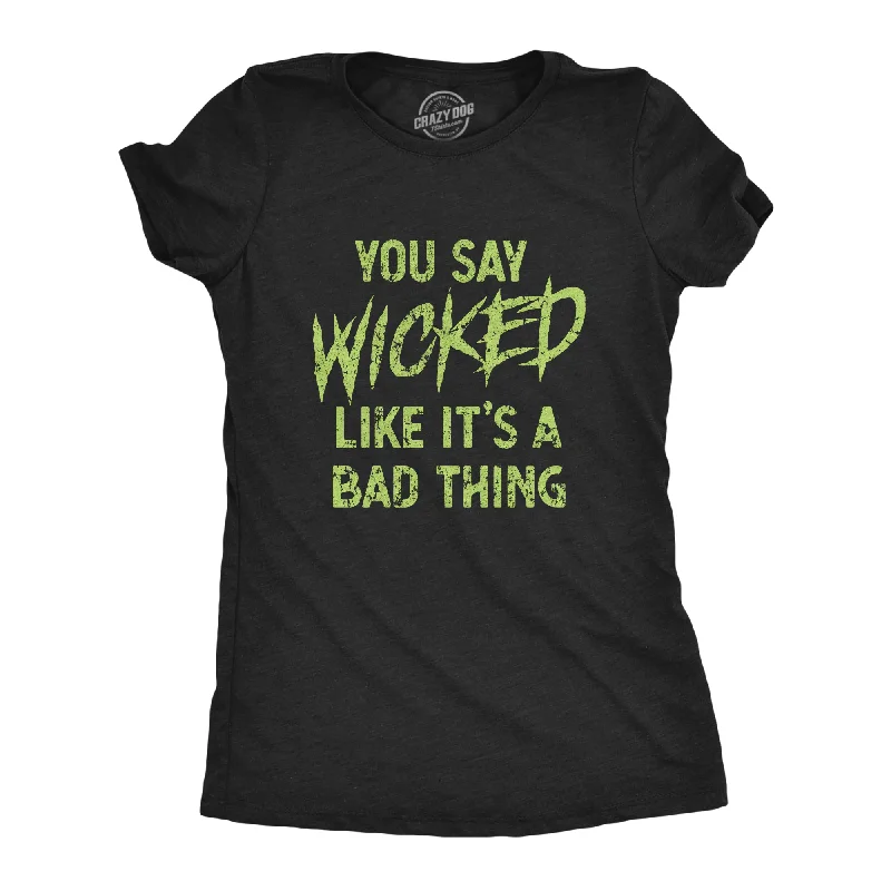 You Say Wicked Like It's A Bad Thing Women's T Shirt-- Iron Safe Non-Iron Wrinkle Free