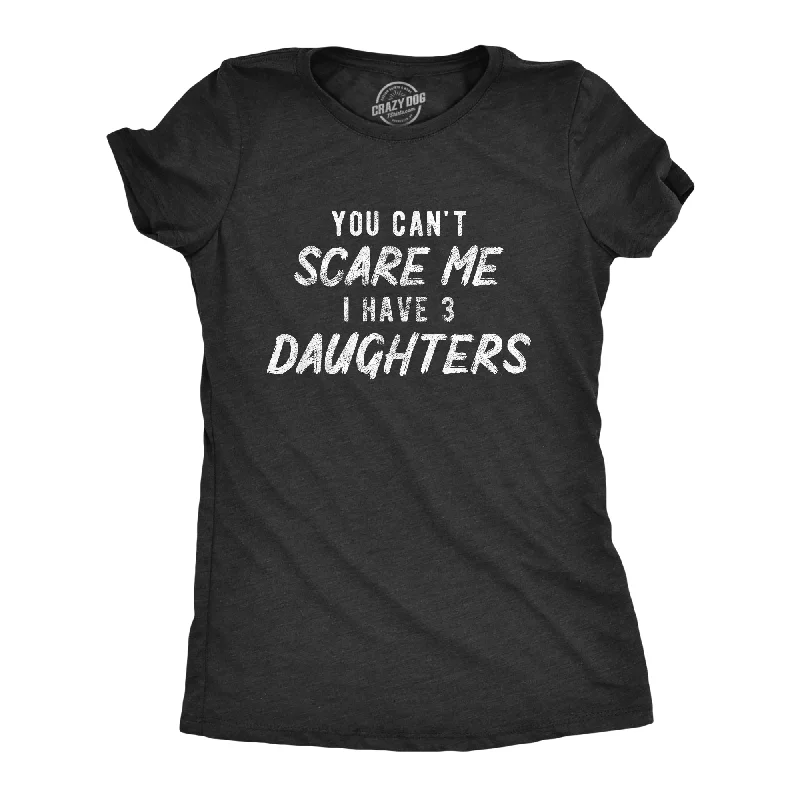 You Can't Scare Me I Have Three Daughters Women's T Shirt-- Notch Collar Peter Pan Collar Cowl Neck