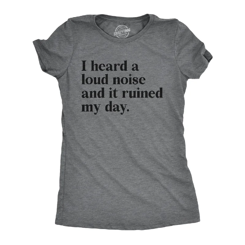 I Heard A Loud Noise And It Ruined My Day Women's T Shirt-- Spandex Blend Rayon Blend Denim Blend