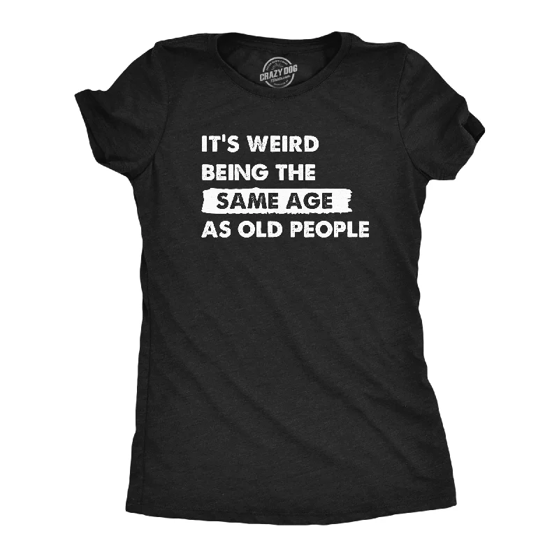 Its Weird Being The Same Age As Old People Women's T Shirt-- Notch Collar Peter Pan Collar Cowl Neck