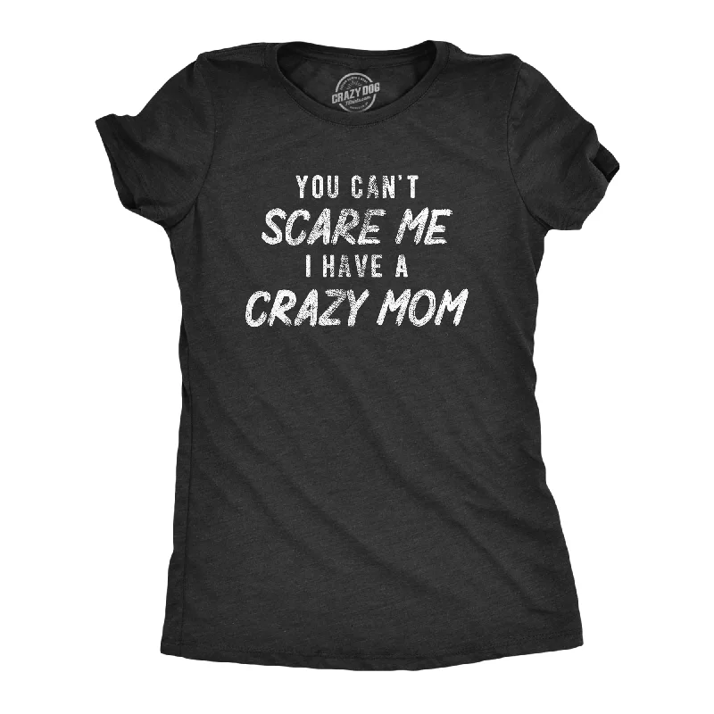 You Cant Scare Me I Have A Crazy Mom Women's T Shirt-- Machine Wash Dry Clean Hand Wash