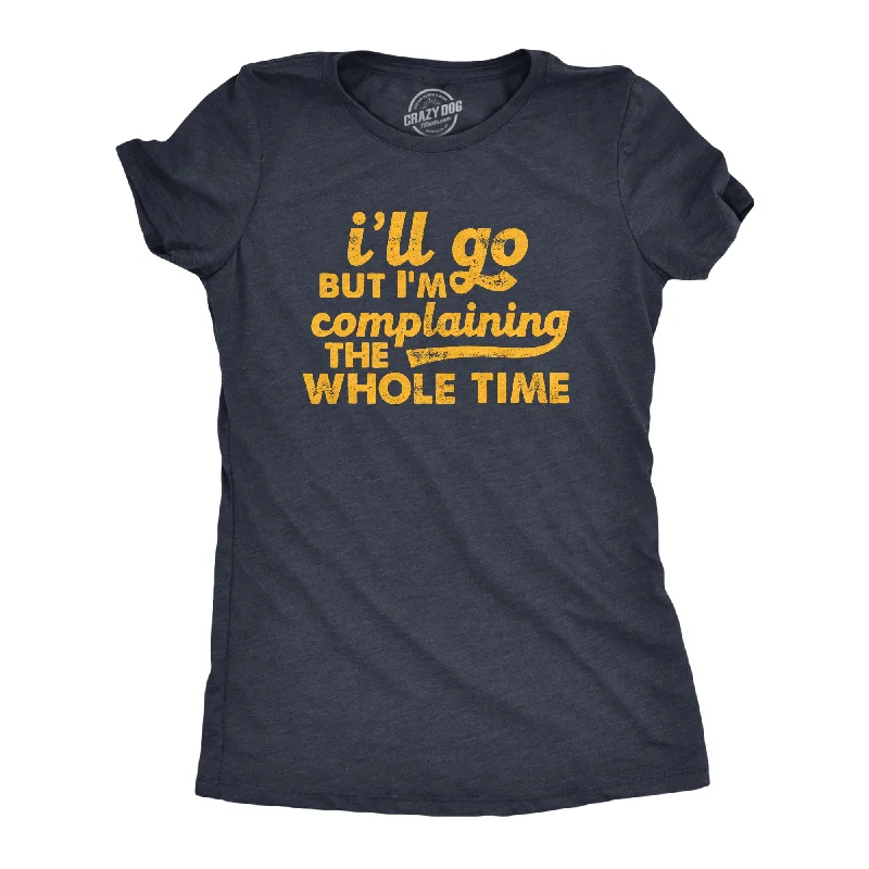 Ill Go But Im Complaining The Whole Time Women's T Shirt-- Chenille Blend Fleece Blend Nylon Blend