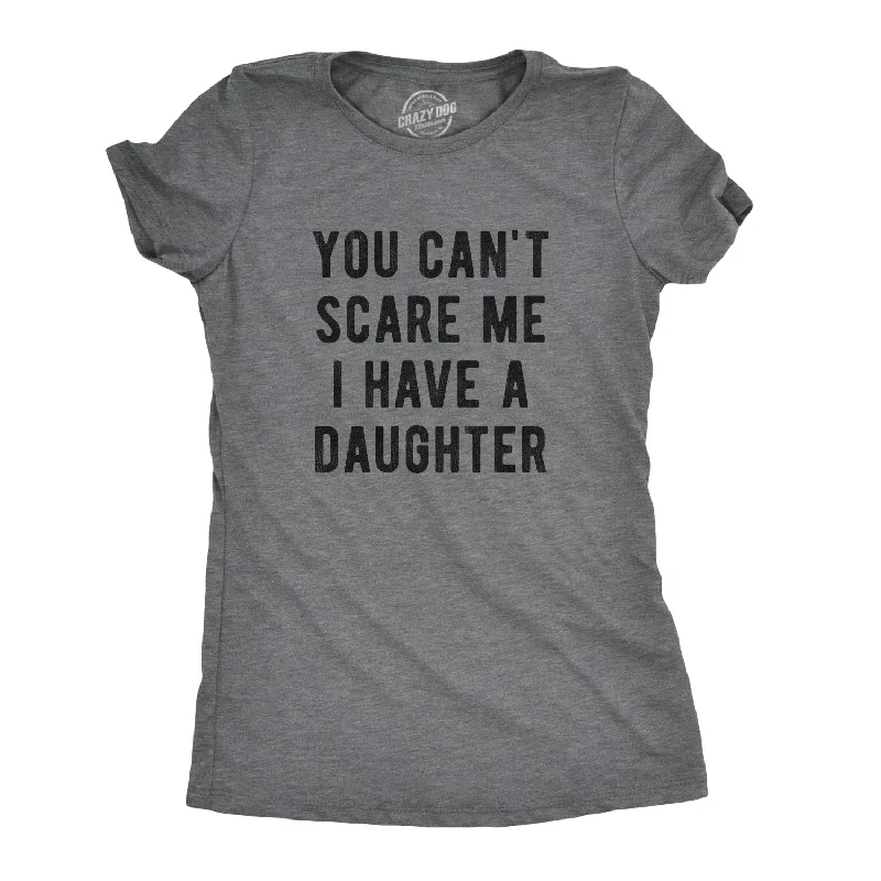 You Can't Scare Me I Have A Daughter Women's T Shirt-- Terry Blend Velvet Blend Canvas Blend